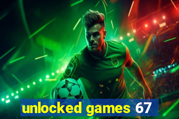 unlocked games 67